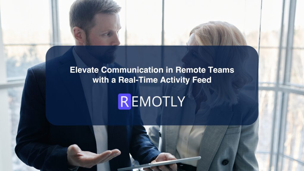 Elevate Communication in Remote Teams with a Real Time Activity Feed
