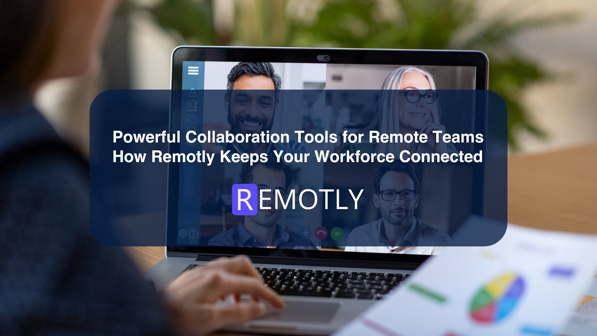 Powerful Collaboration Tools for Remote Teams How Remotly Keeps Your Workforce Connected