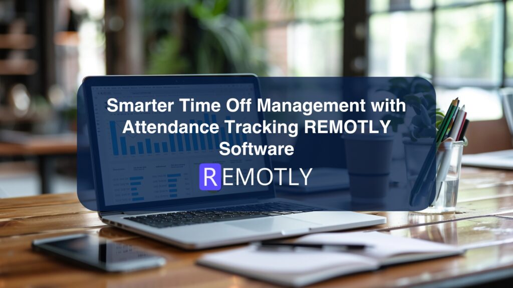 Smarter Time Off Management with Attendance Tracking REMOTLY Software