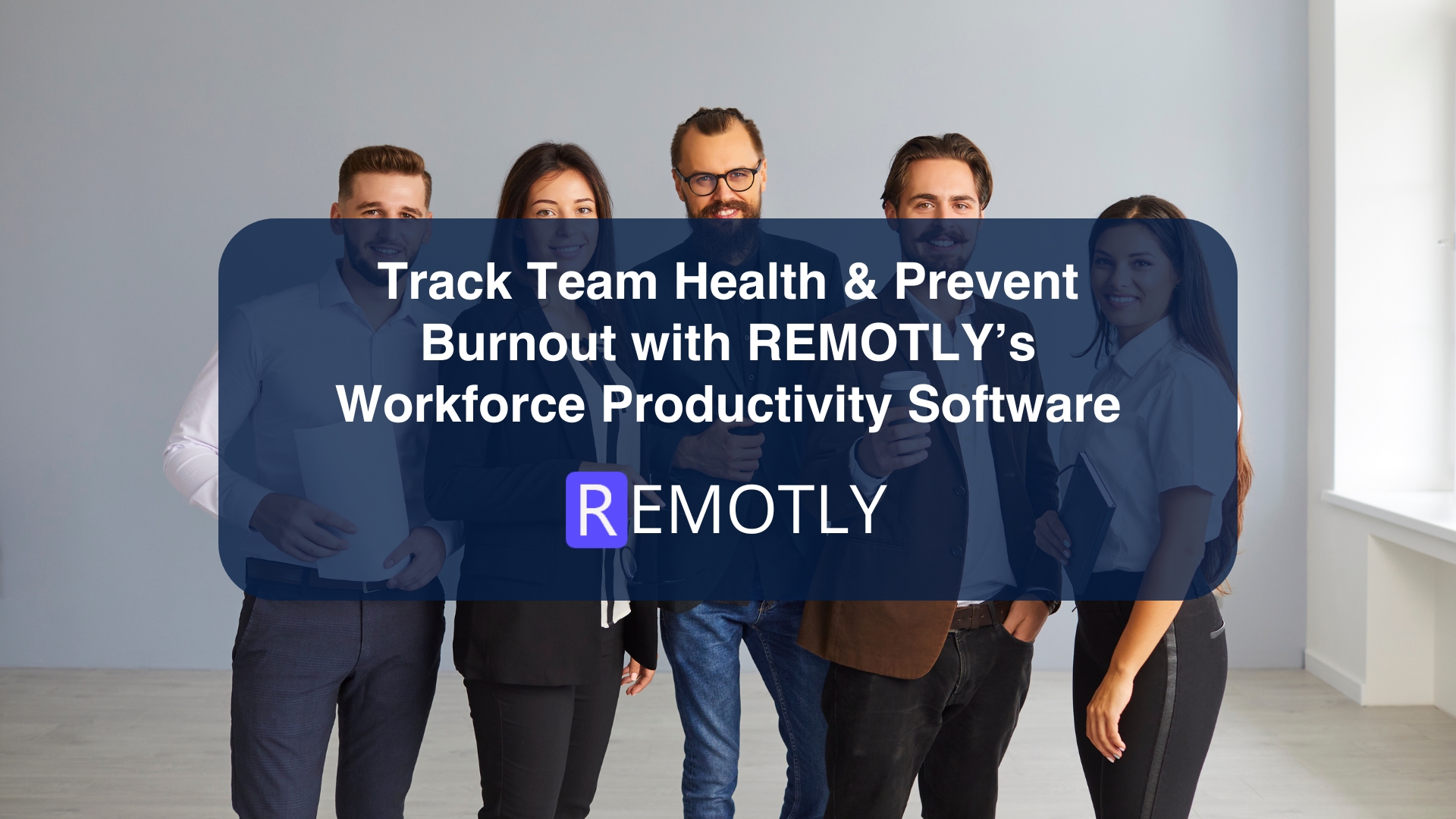 Track Team Health & Prevent Burnout with REMOTLY’s Workforce Productivity Software