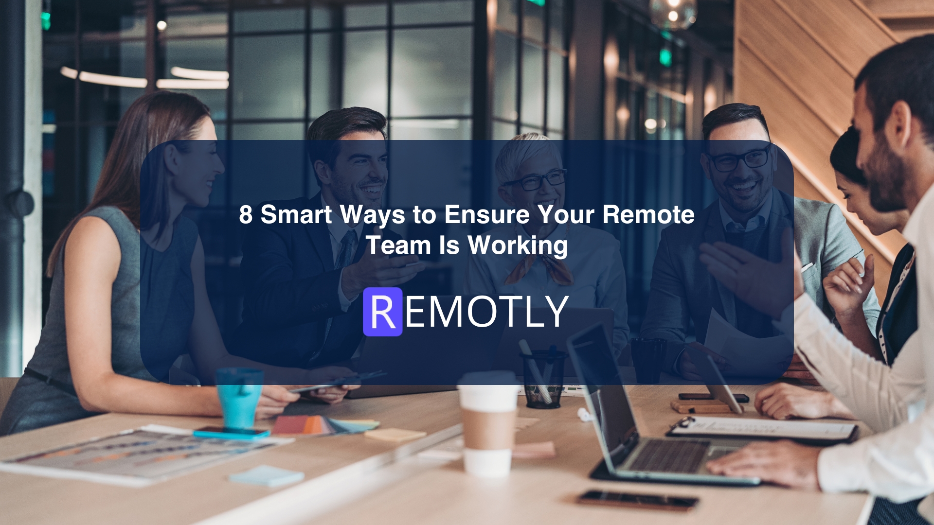 8 Smart Ways to Ensure Your Remote Team Is Working