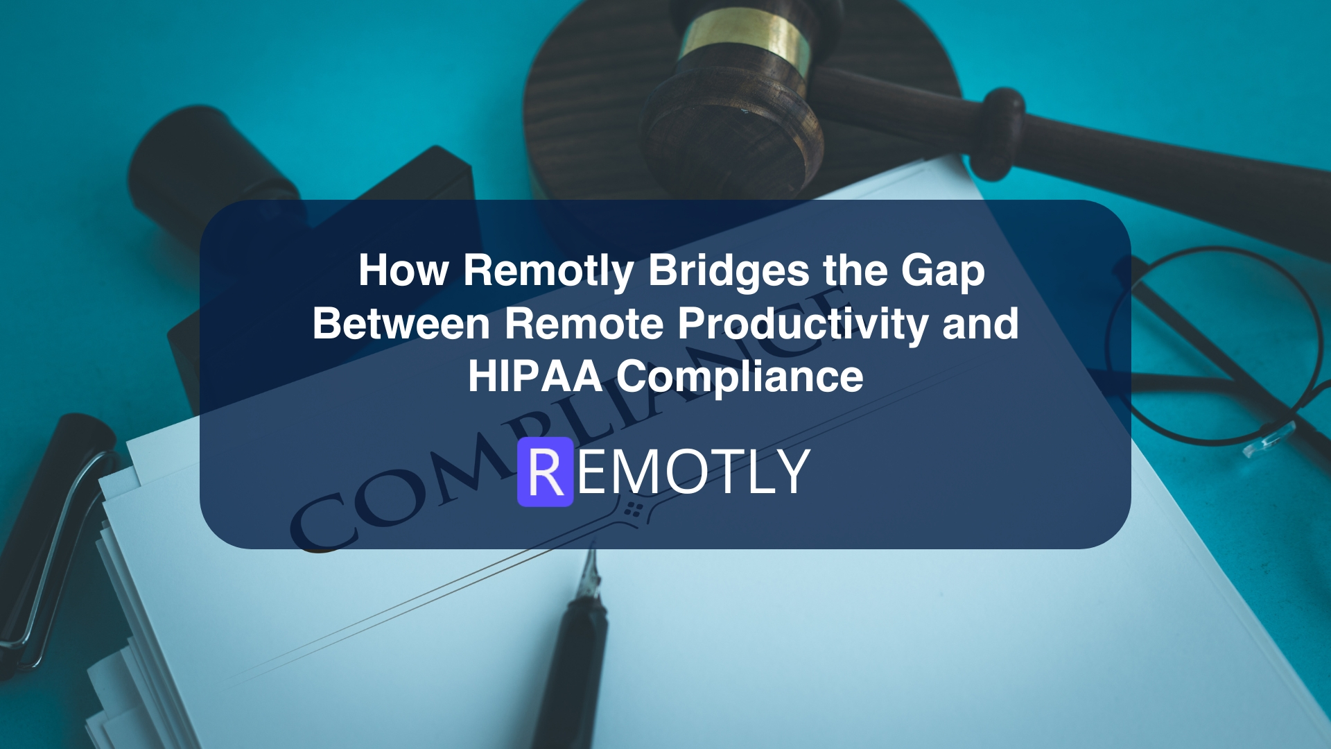 How Remotly Bridges the Gap Between Remote Productivity and HIPAA Compliance