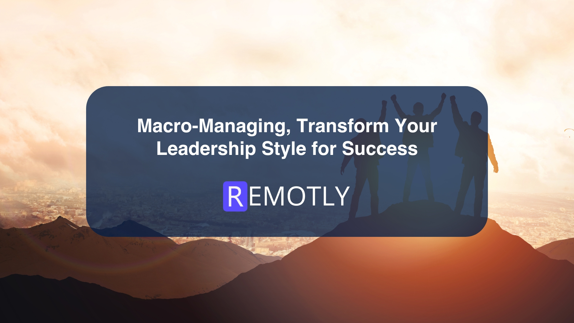 Macro Managing, Transform Your Leadership Style for Success