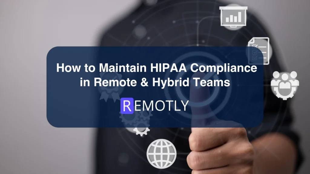 How to Maintain HIPAA Compliance in Remote & Hybrid Teams