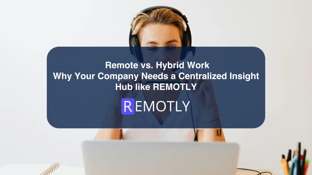Remote vs. Hybrid Work Why Your Company Needs a Centralized Insight Hub like REMOTLY