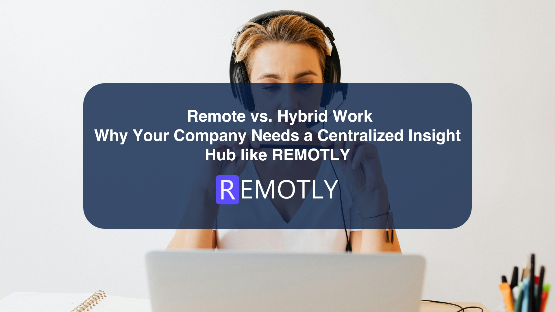 Remote vs. Hybrid Work Why Your Company Needs a Centralized Insight Hub like REMOTLY