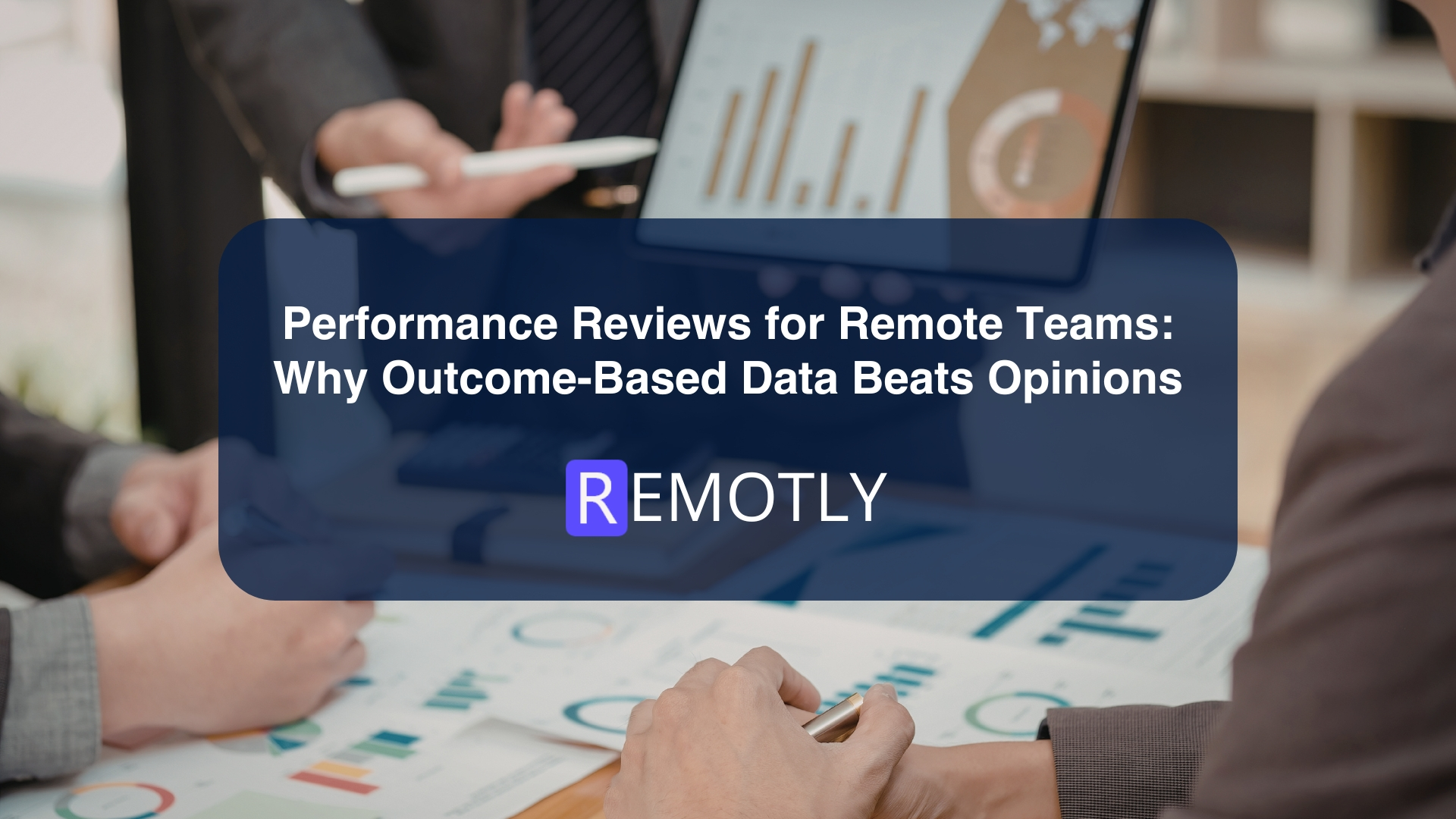 Performance Reviews for Remote Teams Why Outcome Based Data Beats Opinions