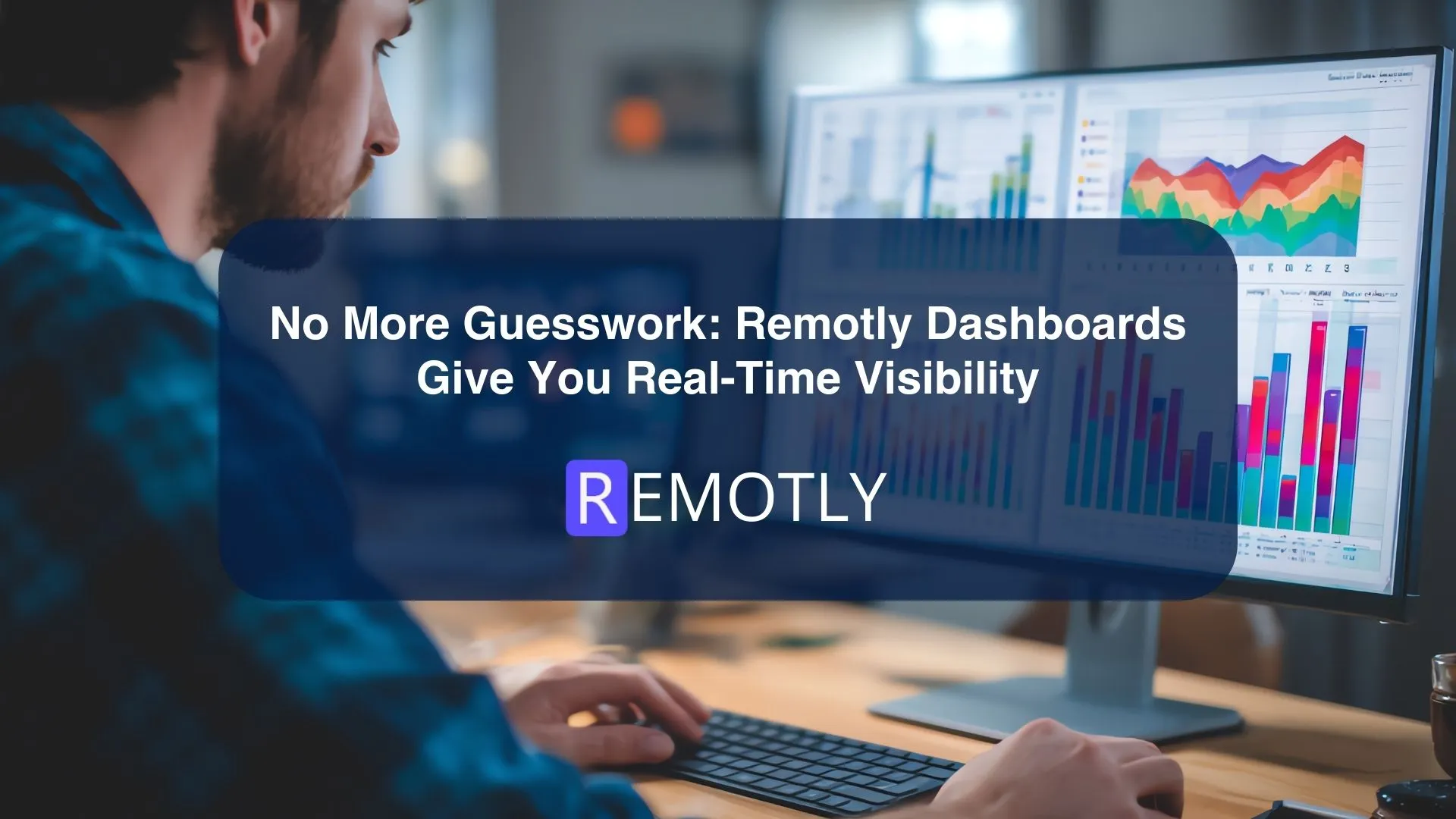No More Guesswork Remotly Dashboards Give You Real Time Visibility