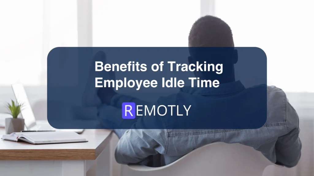 Benefits of Tracking Employee Idle Time