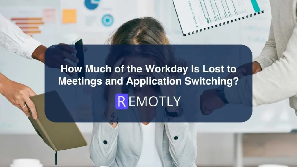 How Much of the Workday Is Lost to Meetings and Application Switching