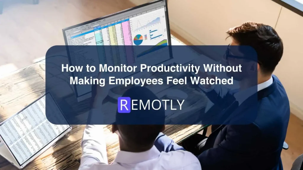 How to Monitor Productivity Without Making Employees Feel Watched